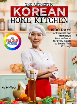 Hardcover The Authentic Korean Home Kitchen: 1500 Days of Exquisite and Homestyle Korean Flavors for Every Palate to Satisfy Your Cravings&#65372;Full Color Edi Book