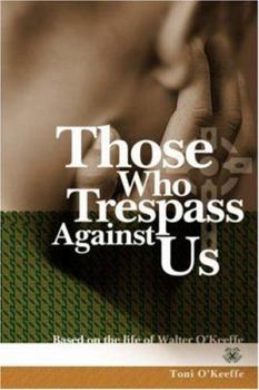 Paperback Those Who Trespass Against Us: Based on the Life of Walter O'Keeffe Book