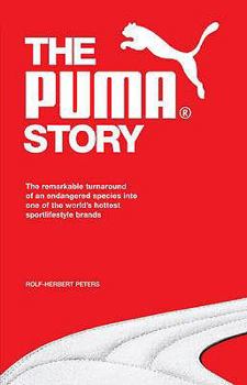 The Puma Story: The Remarkable Turnaround of an Endangered Species Into One of the World's Hottest Sportlifestyle Brands