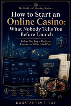 How to Start an Online Casino: What Nobody Tells You Before Launch: Before You Buy a Platform, License, or White Label Deal (The Reality of iGaming Business)
