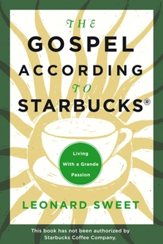Paperback The Gospel According to Starbucks: The Gospel According to Starbucks: Living with a Grande Passion Book