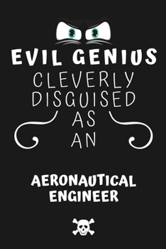 Evil Genius Cleverly Disguised As An Aeronautical Engineer: Perfect Gag Gift For An Evil Aeronautical Engineer Who Happens To Be A Genius! | Blank ... Format | Office | Birthday | Christmas | Xmas