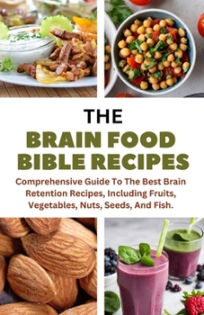 Paperback The Brain Food Bible Recipes: A Comprehensive Guide To The Best Brain Retention Recipes, Including Fruits, Vegetables, Nuts, Seeds, And Fish. Book