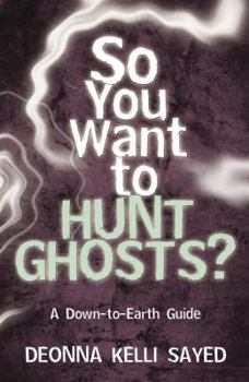 Paperback So You Want to Hunt Ghosts?: A Down-to-Earth Guide Book