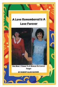 A Love Remembered, Is A Love Forever: One Man's Tribute To a Woman He Cannot Forget
