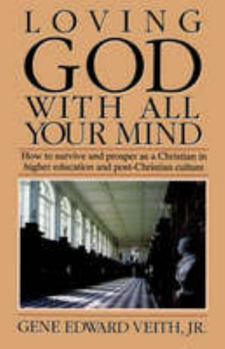 Paperback Loving God with All Your Mind: How to Survive and Prosper as a Christian in a Secularuniversity and Post-Christian Culture Book