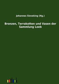 Bronzen, Terrakotten Und Vasen Der Sammlung Loeb