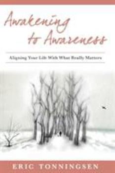 Paperback Awakening to Awareness: Aligning Your Life with What Really Matters Book