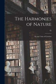 Paperback The Harmonies of Nature: Or, the Unity of Creation Book