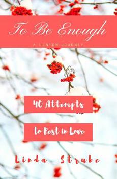 Paperback To Be Enough: A Lenten Journey: 40 Attempts to Rest In Love Book