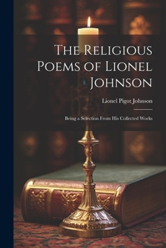 Paperback The Religious Poems of Lionel Johnson: Being a Selection From his Collected Works Book