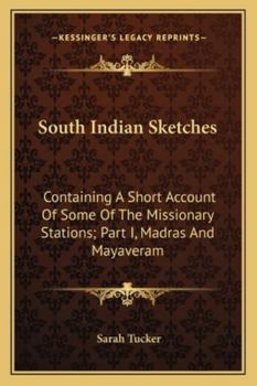 Paperback South Indian Sketches: Containing A Short Account Of Some Of The Missionary Stations; Part I, Madras And Mayaveram Book