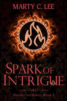 Spark of Intrigue - Book #4 of the Unexpected Heroes