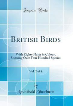 Hardcover British Birds, Vol. 2 of 4: With Eighty Plates in Colour, Showing Over Four Hundred Species (Classic Reprint) Book