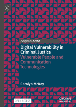Hardcover Digital Vulnerability in Criminal Justice: Vulnerable People and Communication Technologies Book