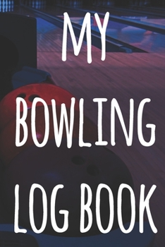 My Bowling Log Book: The perfect way to record your bowling games - ideal gift for anyone who loves to bowl!