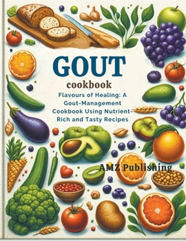 Paperback Gout Cookbook: Flavours of Healing: A Gout-Management Cookbook Using Nutrient-Rich and Tasty Recipes Book