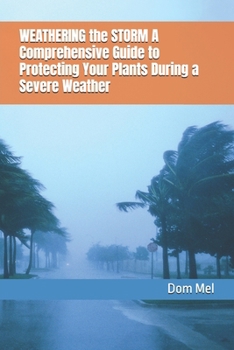 Paperback WEATHERING the STORM A Comprehensive Guide to Protecting Your Plants During Severe Weather Book