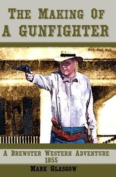 Paperback The Making Of A Gunfighter A Brewster Western Adventure 1855 Book