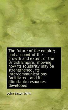 Paperback The Future of the Empire; And Account of the Growth and Extent of the British Empire, Showing How It Book