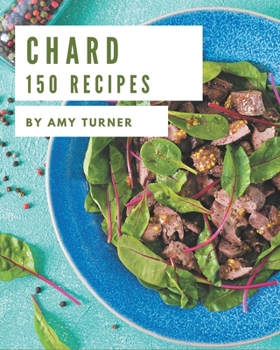 Paperback 150 Chard Recipes: More Than a Chard Cookbook Book