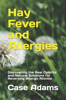 Paperback Hay Fever and Allergies: Discovering the Real Culprits and Natural Solutions for Reversing Allergic Rhinitis Book