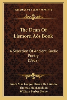The Dean Of Lismore’s Book: A Selection Of Ancient Gaelic Poetry