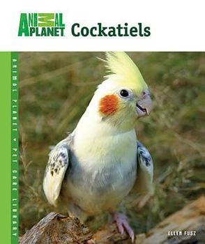 Cockatiels (Animal Planet Pet Care Library) - Book  of the Animal Planet Pet Care Library