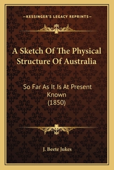 Paperback A Sketch Of The Physical Structure Of Australia: So Far As It Is At Present Known (1850) Book
