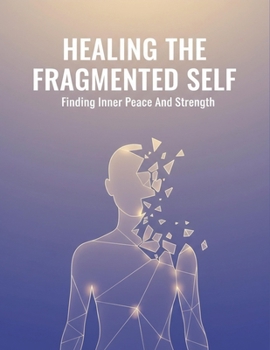 Paperback Healing The Fragmented Self: Finding Inner Peace And Strength Book