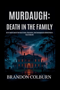 Murdaugh: Death In The Family: An In-Depth Look At The Real Crimes, Characters, And Consequences Behind Hulu’s True-Crime Hit