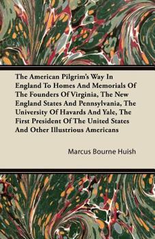 Paperback The American Pilgrim's Way in England to Homes and Memorials of the Founders of Virginia, the New England States and Pennsylvania, the University of H Book