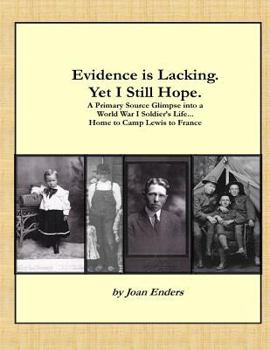 Evidence is Lacking. Yet I Still Hope.: A Primary Source Glimpse into a World War I Soldier's Life...Home to Camp Lewis to France