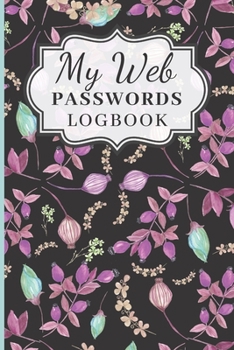 My Web Passwords Logbook : A Journal and Logbook to Record Your Web URL Addresses Usernames and Passwords. Pink Flowers Book Cover