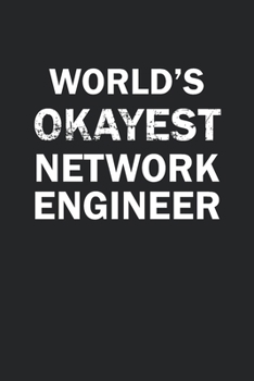 World's Okayest Network Engineer: Funny gag gift for sarcastic snarky Network Engineer - Blank Lined Notebook