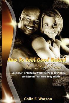 Paperback How To Feel Good Naked in 26 Days: Lose Fat-Build Muscle-and Reveal Your True Body Within Book