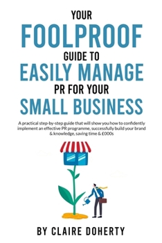 Paperback Your Foolproof Guide to Easily Managing PR for Your Small Business: A practical step-by-step guide that will show you how to successfully build your b Book