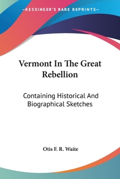 Paperback Vermont In The Great Rebellion: Containing Historical And Biographical Sketches Book
