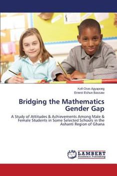 Bridging the Mathematics Gender Gap: A Study of Attitudes & Achievements Among Male & Female Students in Some Selected Schools in the Ashanti Region of Ghana