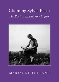 Hardcover Claiming Sylvia Plath: The Poet as Exemplary Figure Book