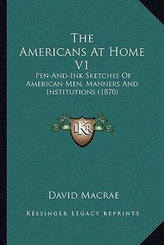 Paperback The Americans At Home V1: Pen-And-Ink Sketches Of American Men, Manners And Institutions (1870) Book