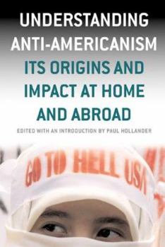 Hardcover Understanding Anti-Americanism: Its Orgins and Impact at Home and Abroad Book