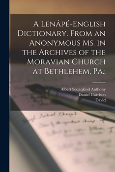 Paperback A Lenâpé-English Dictionary. From an Anonymous Ms. in the Archives of the Moravian Church at Bethlehem, Pa.; Book