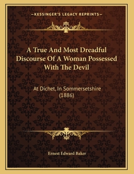 A True and Most Dreadfull Discourse of a Woman Possessed with the Devill, at Dichet, in Sommersetshire: A Matter as Miraculous as Ever Was Seen in O