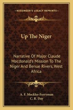 Paperback Up The Niger: Narrative Of Major Claude Macdonald's Mission To The Niger And Benue Rivers, West Africa Book