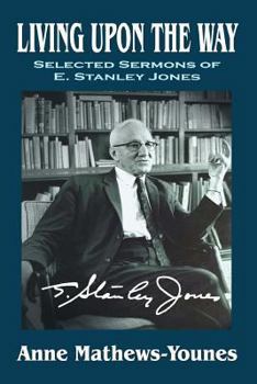 Paperback Living Upon the Way: Selected Sermons of E. Stanley Jones on Self Surrender: Revised Edition Book