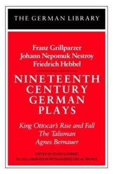 Paperback Nineteenth Century German Plays: Fraz Grillparzer, Johann Nepomuk Nestroy, Friedrich Hebbel: King Ottocar's Rise and Fall, the Talisman, Agnes Bernaue Book