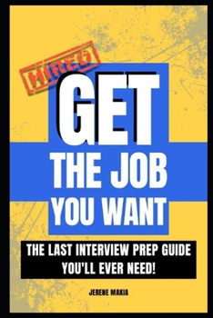 Paperback Get The Job You Want: The Last Interview Prep Guide You'll Ever Need! Book