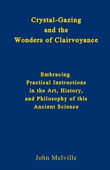 Paperback Crystal-Gazing and the Wonders of Clairvoyance: Embracing Practical Instructions in the Art, History, and Philosophy of this Ancient Science Book