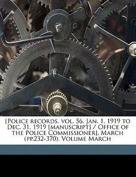 Paperback [police Records. Vol. 56. Jan. 1, 1919 to Dec. 31, 1919 [manuscript] / Office of the Police Commissioner]. March (Pp.232-370). Volume March Book